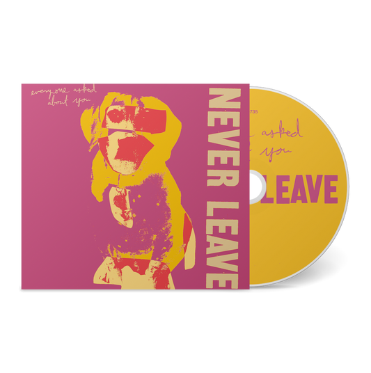 Everyone Asked About You: Never Leave: CD EP