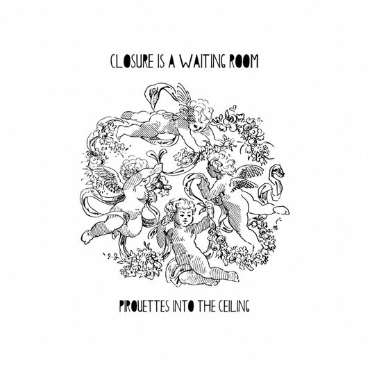 Closure Is A Waiting Room: Pirouettes Into The Ceiling: Digipack CD